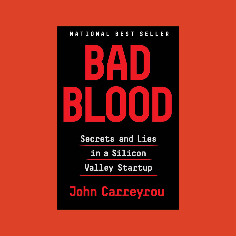  Bad Blood: Secrets and Lies in a Silicon Valley Startup, By John Carreyrou 