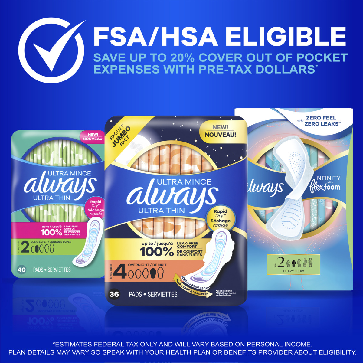 FSA/HSA eligible. Three packages of Always pads – Always Ultra Thin Size 2, Always Ultra Thin Size 4, and Always Infinity Flexfoam Size 2.
