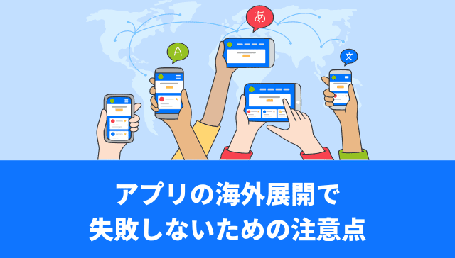 後悔しない!アプリの海外展開で失敗しないための7つの注意点