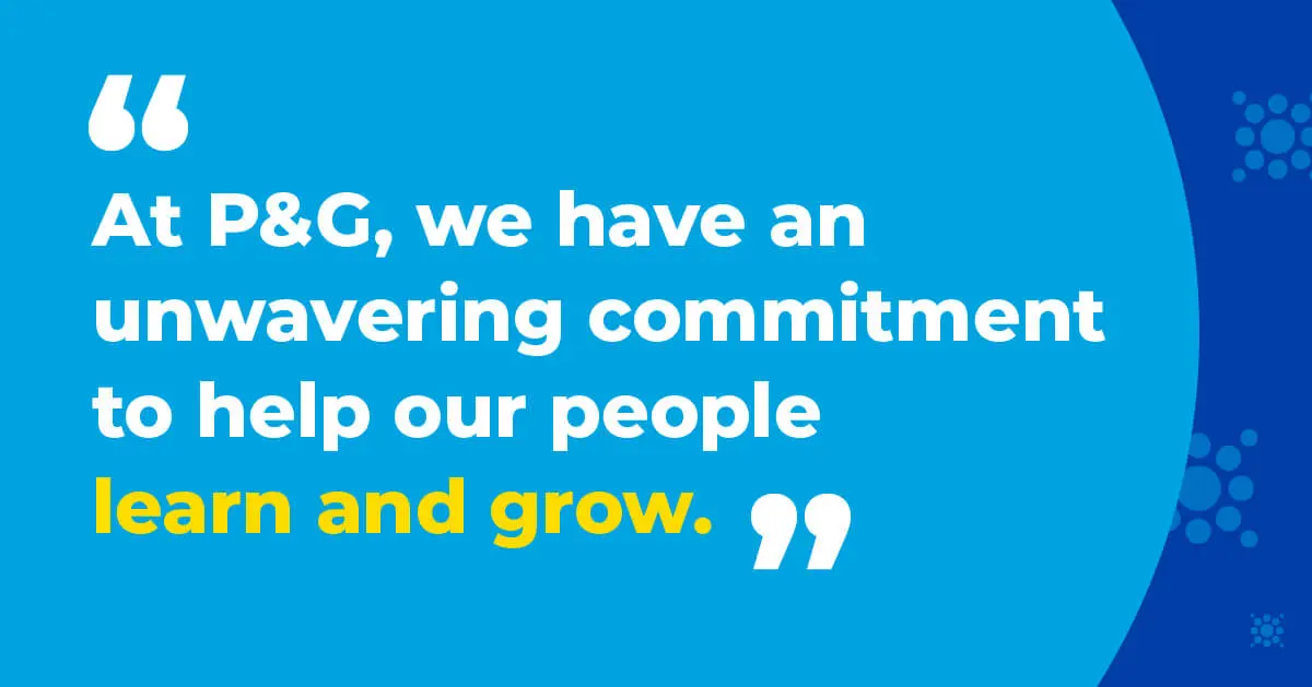 "At P&G, we have an unwavering commitment to help our people learn and grow."
