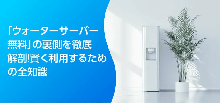 「ウォーターサーバー無料」の裏側を徹底解剖!賢く利用するための全知識のアイキャッチ画像