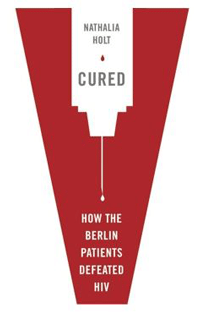 CURED: How the Berlin Patients Defeated HIV and Forever Changed Medical Science