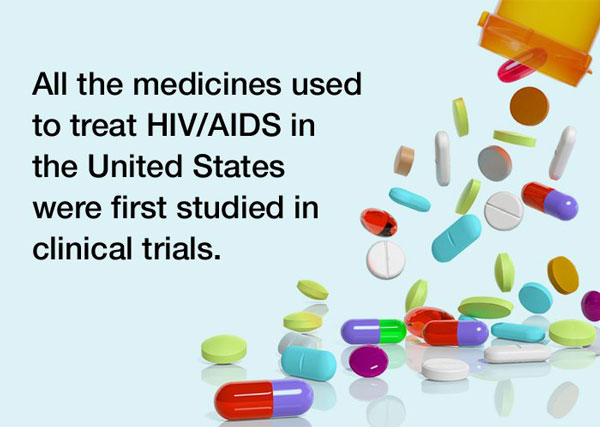 All the medicines used to treat HIV/AIDS in the Unites States were first studied in clinical trials.