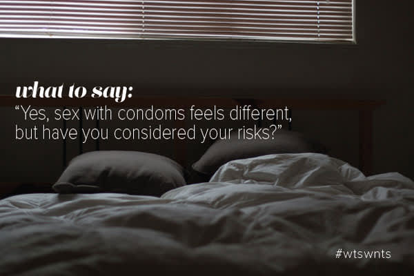 What to Say: 'Yes, Sex With Condoms Feels Different, but Have You Considered Your Risks?'