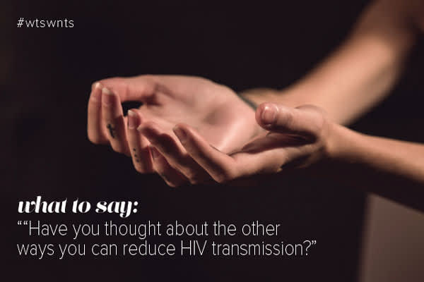 What to Say: 'Have You Thought About the Other Ways You Can Reduce HIV Transmission?'