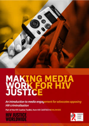 Making Media Work for HIV Justice: An Introduction to Media Engagement for Advocates Opposing HIV Criminalization
