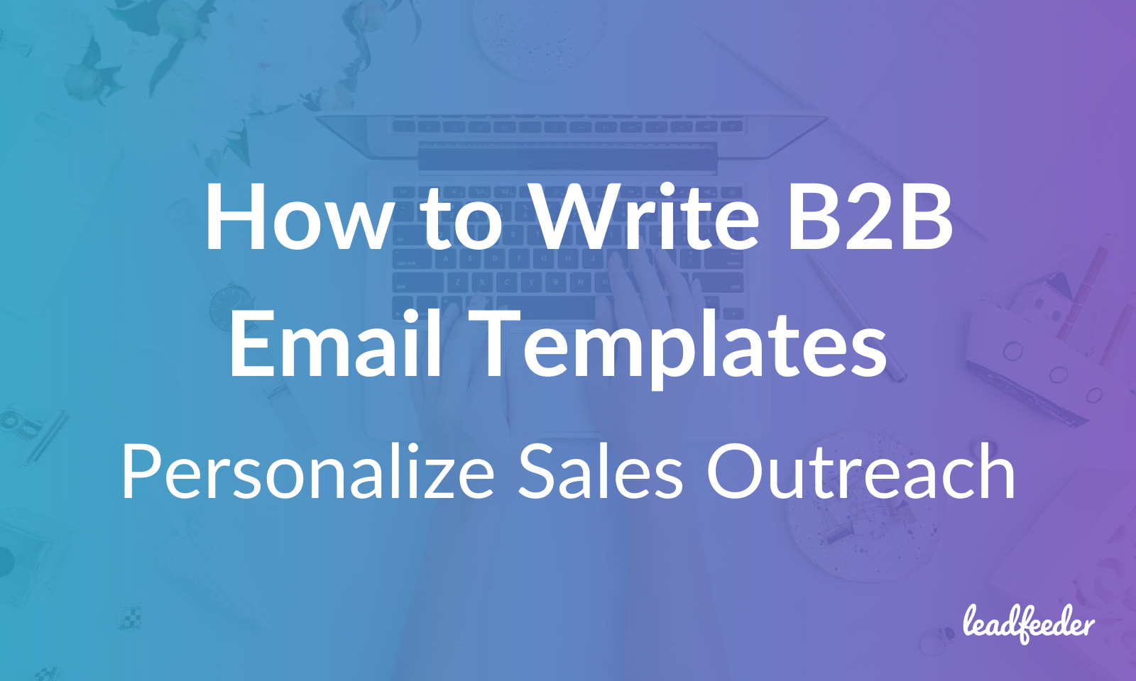 How To Write B2B Email Templates To Personalize Sales Outreach