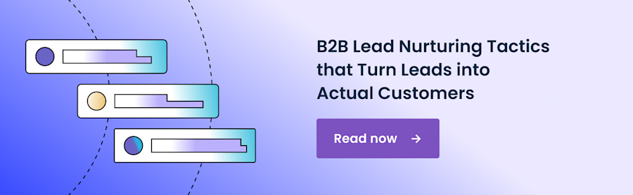 6 B2B Lead Nurturing Tactics that Turn Leads into Actual Customers