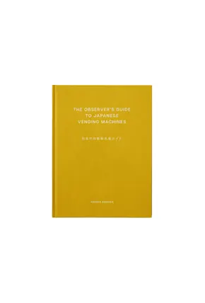 The Observer's Guide to Japanese Vending Machines by Tanner Bowden