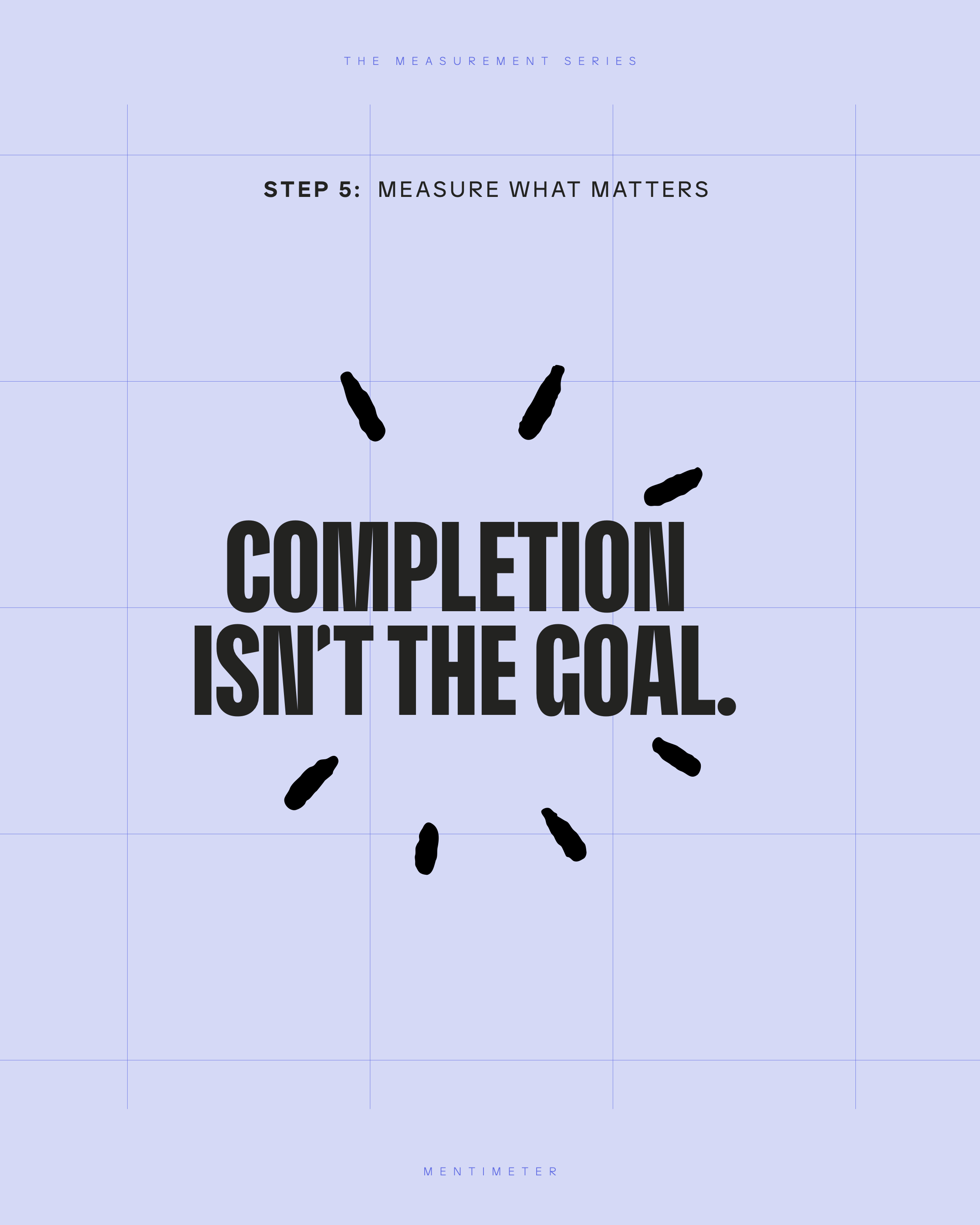 Step 5: Measure what matters. Completion isn't the goal.