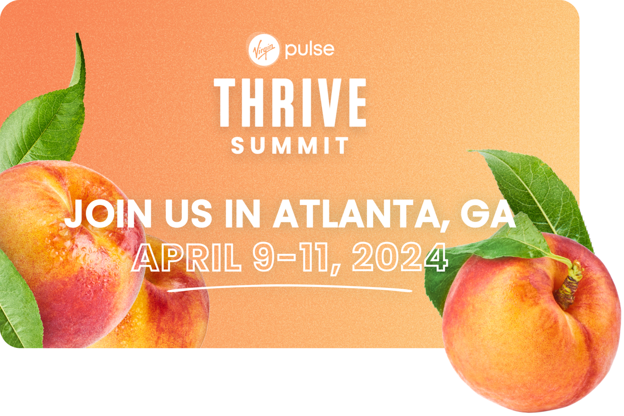 Text reads: Virgin Pulse Thrive Summit Join us in Atlanta, GA April 9-11, 2024 on a background of peaches and a peach coloured gradient