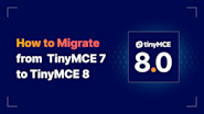 How to Migrate from TinyMCE 7 to TinyMCE 8