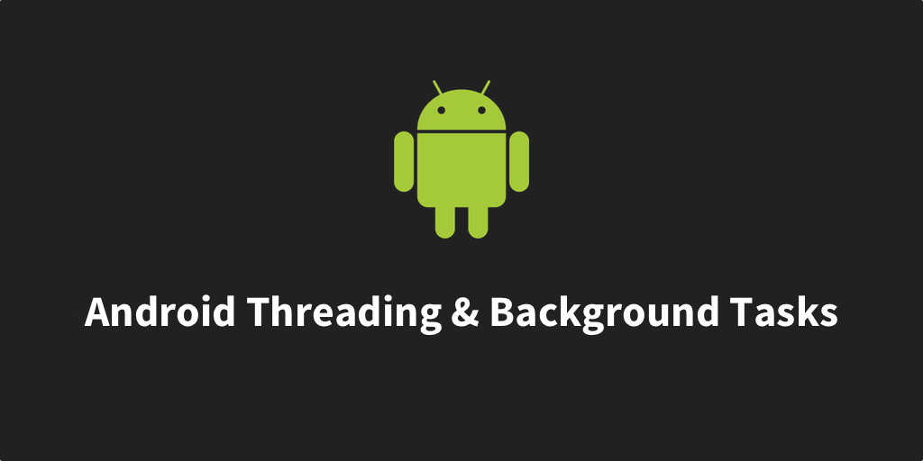 Android Threading & Background Tasks