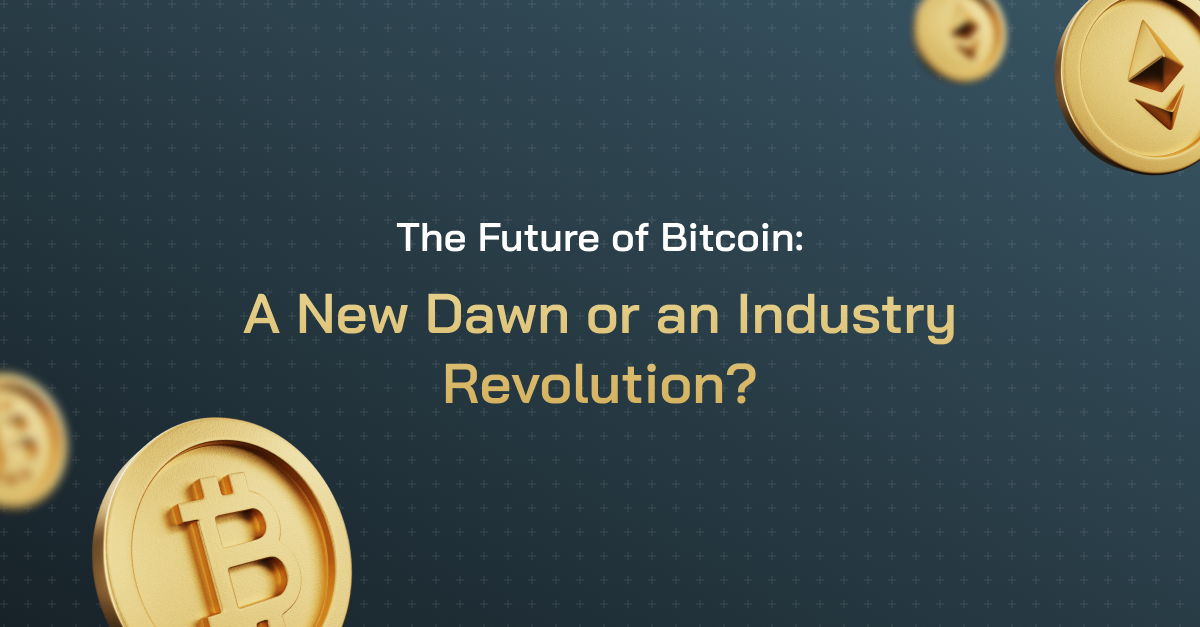 The Future of Bitcoin: A New Dawn or an Industry Revolution?