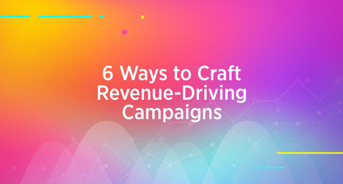 Title reading: 6 Ways to Craft Revenue-Driving Campaigns