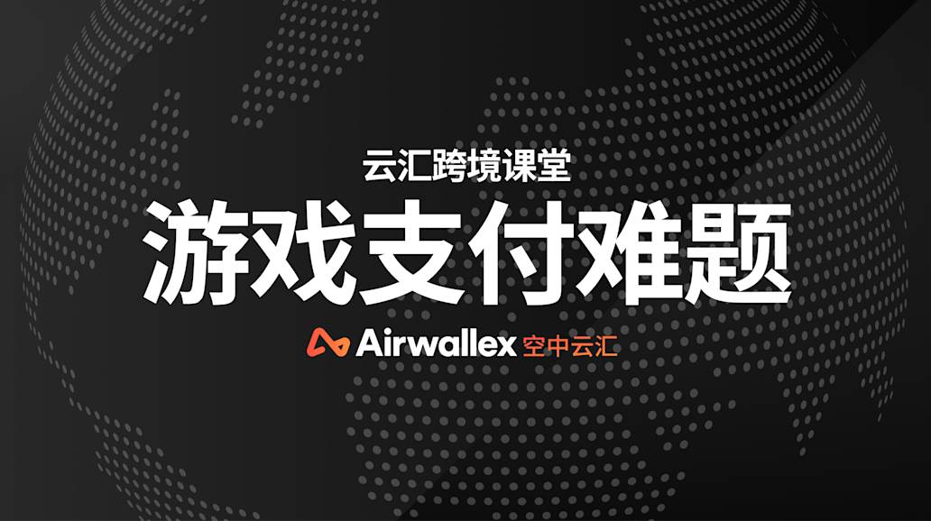 游戏跨境支付难点在哪里?这份避坑指南请查收