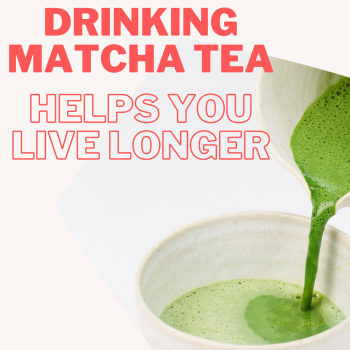 Drinking matcha tea helps you live longer