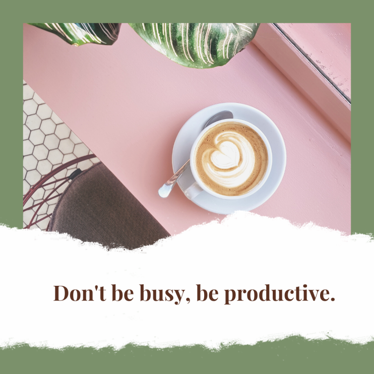 Don't be busy, be productive