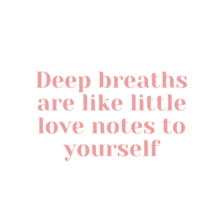 Deep breaths are like little love notes to yourself