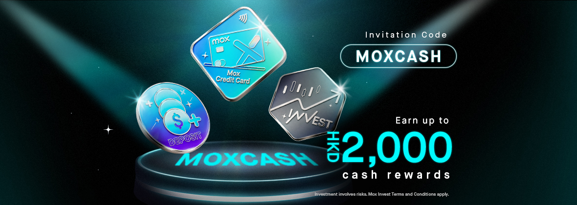 Join Mox with the invitation code “MOXCASH” and earn up to HKD2,000!