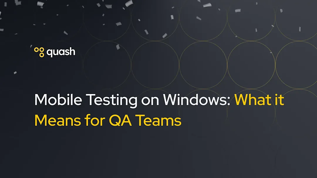 Cover Image for Mobile Testing on Windows: What the Quash Windows App Means for QA Teams
