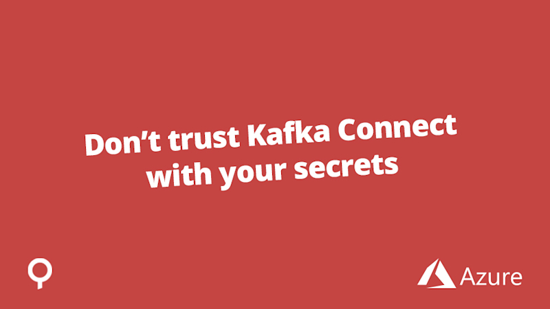 Don’t trust Kafka Connect with your secrets
