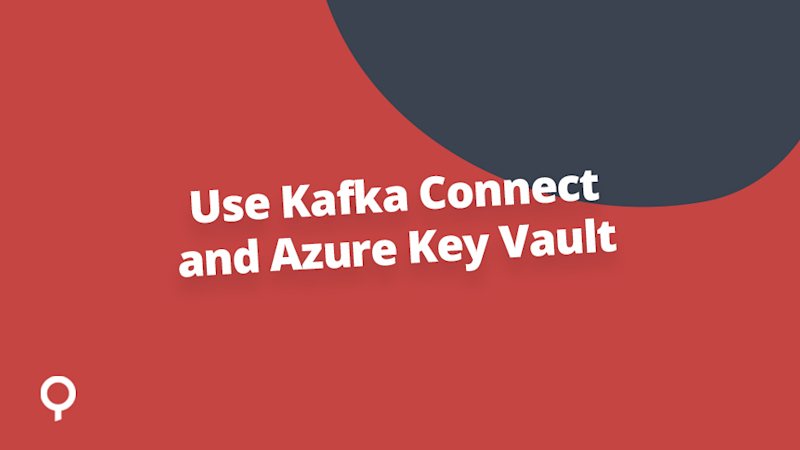 Secure your Kafka Connect connections with Azure Key Vault