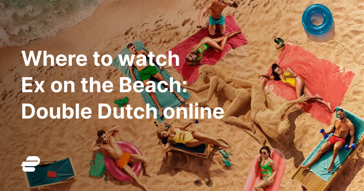 How To Watch Ex On The Beach Double Dutch Online In Expressvpn