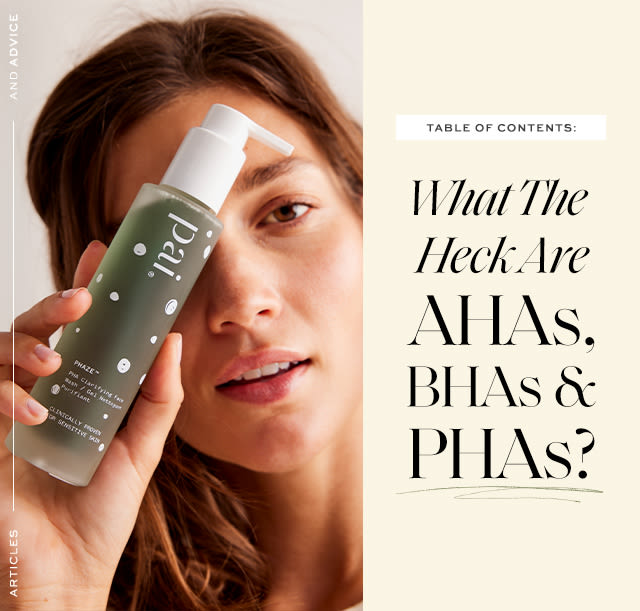 Table of Contents: What the Heck are AHAs, BHAs & PHAs? Your chemical exfoliant cheat sheet.