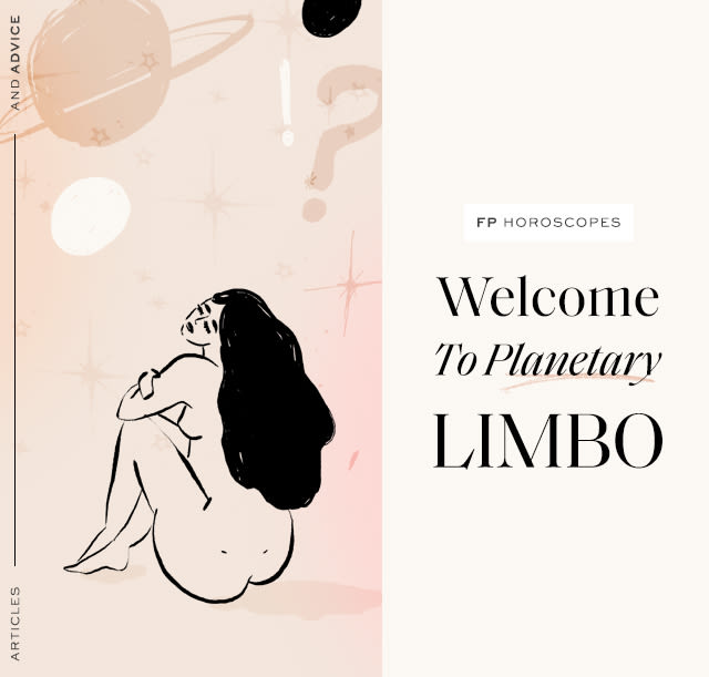 FP Horoscopes: Welcome To Planetary Limbo But fear not -- progress is soon on the way...