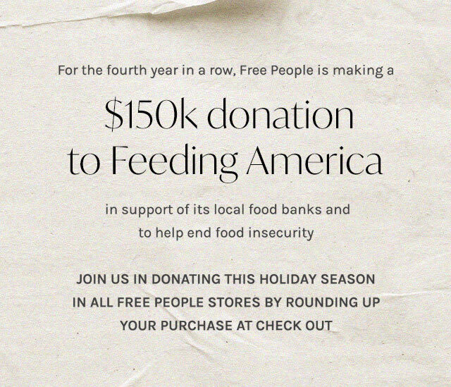 For the fourth year in a row, Free People is making a $150k donation to Feeding America in support of its local food banks.