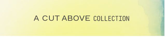 A Cut Above Collection
