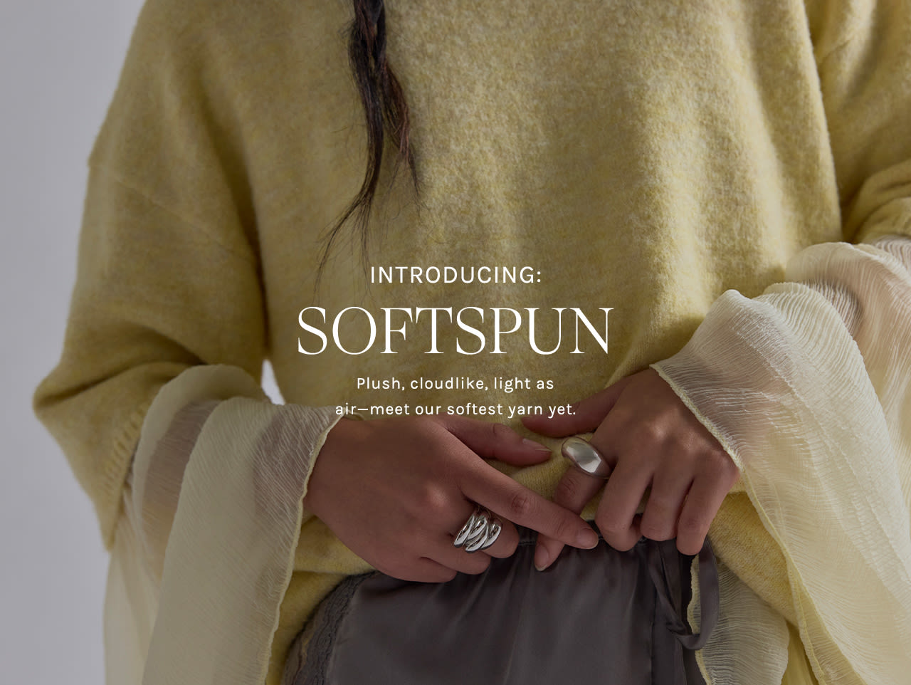 Introducing SOFTSPUN: Plush, cloudlike, light as air-meet our softest yarn yet.