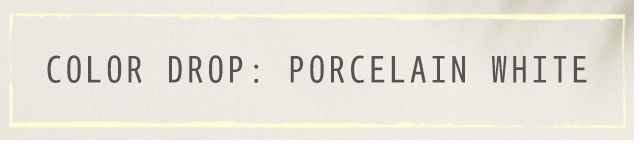 Color Drop: Porcelain White