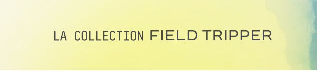 The Field Tripper Collection