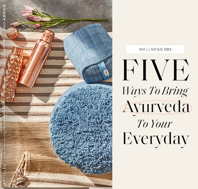 Wellness 101: Five Ways To Bring Ayurveda To Your Everyday