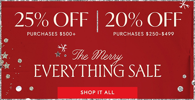 The Merry Everything Sale: 25% Off Purchases $500+, 20% Off Purchases $250-$499