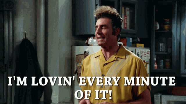 Micheal Richards as Kramer from the TV show Seinfeld, saying "I'm lovin' every minute of it!"