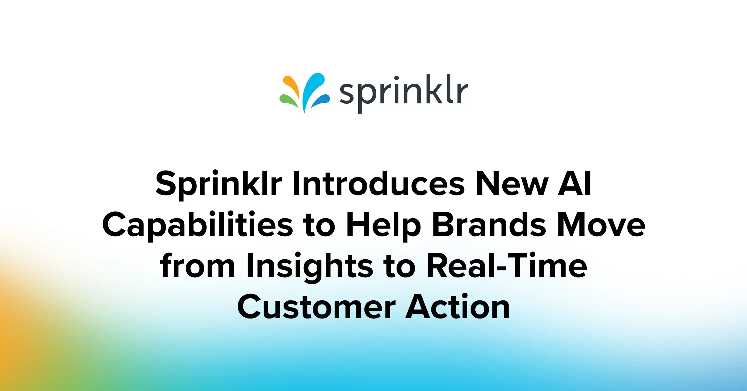 Sprinklr Introduces New AI Capabilities to Help Brands Move from Insights to Real-Time Customer Action