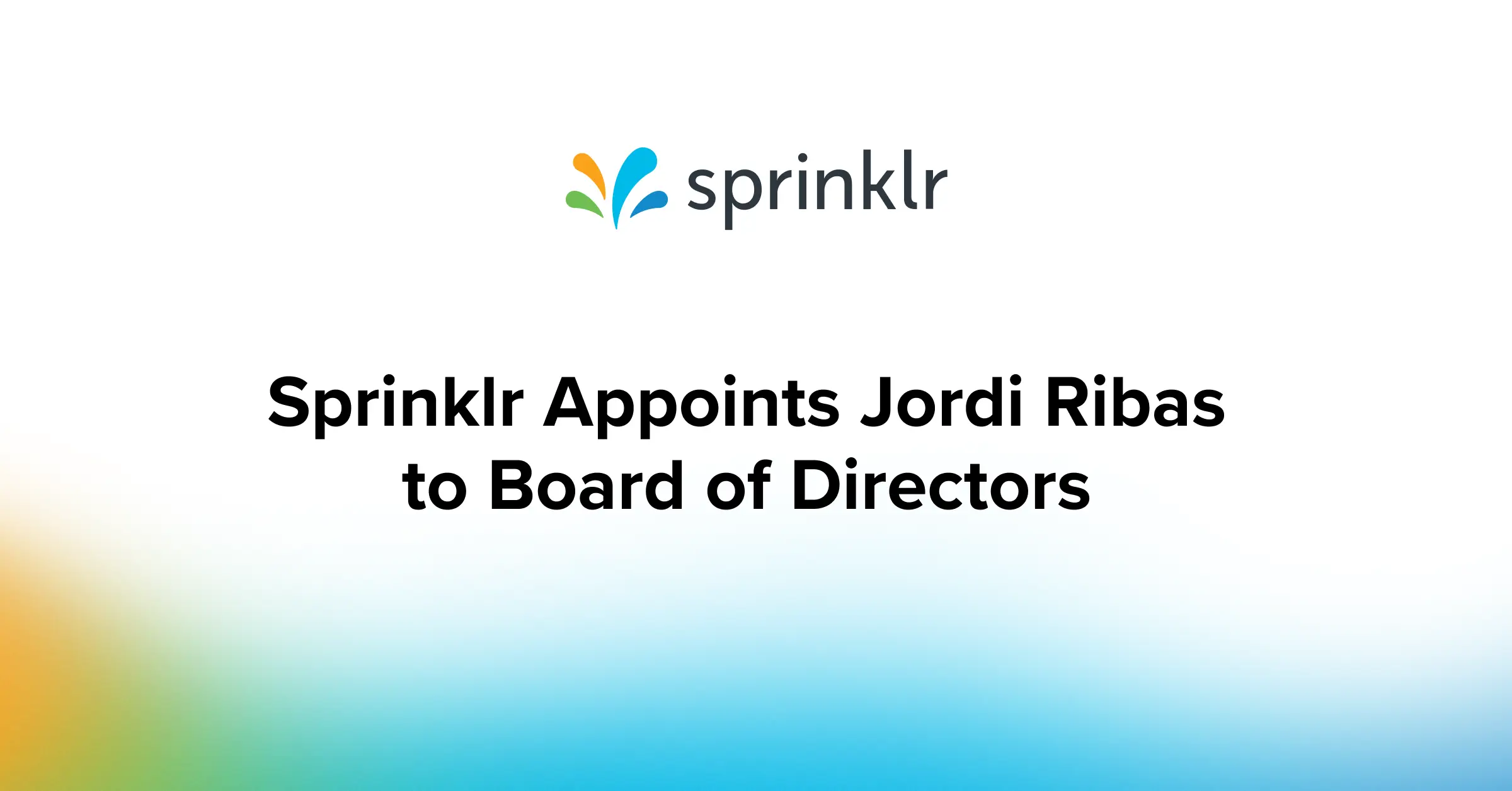 Sprinklr Appoints Jordi Ribas to Board of Directors