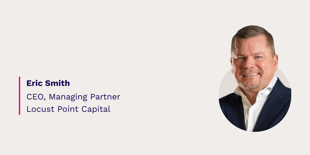 Eric Smith, CEO, Managing Partner, Locust Point Capital