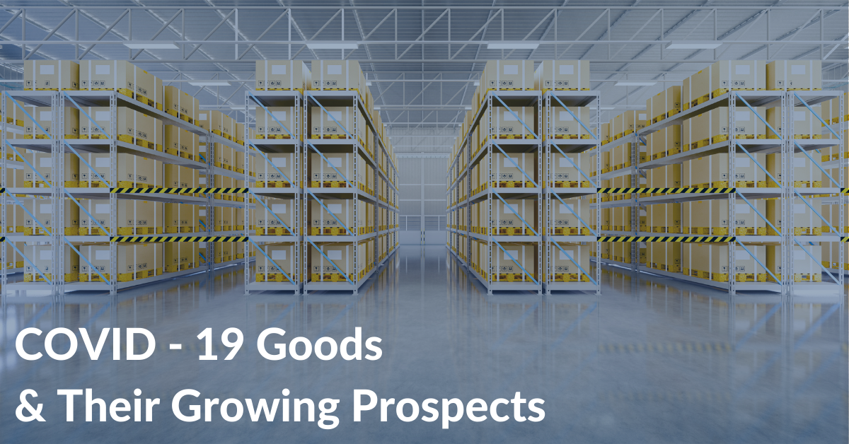 COVID - 19 Goods & Their Growing Prospects