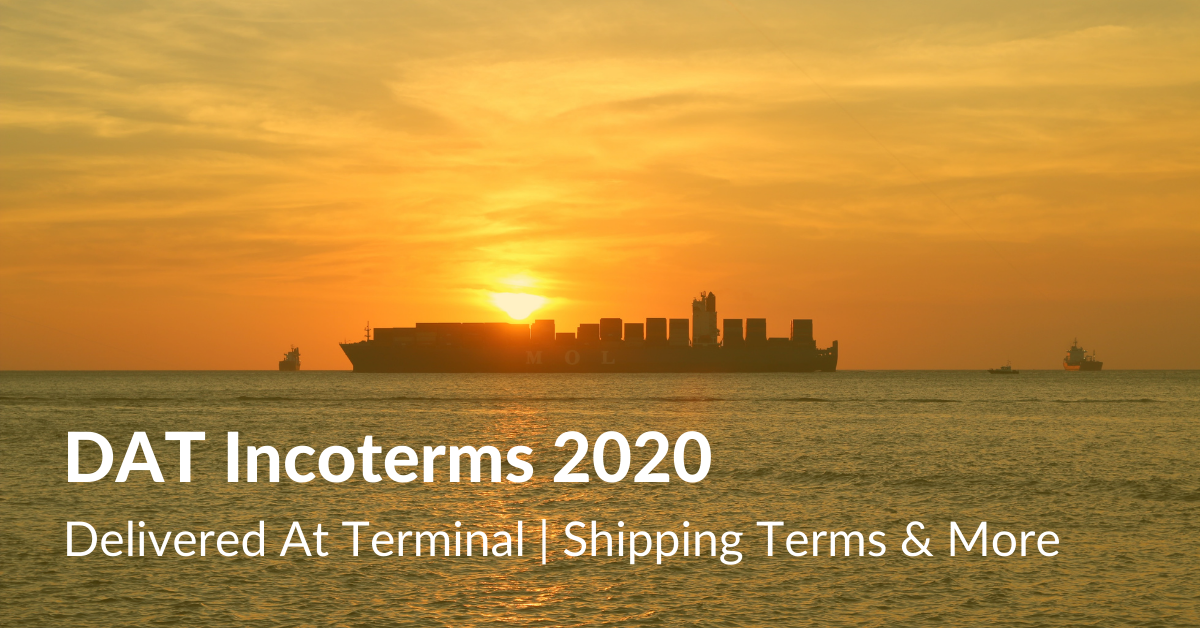 DAT Incoterms 2020 Delivered At Terminal Shipping Terms & More