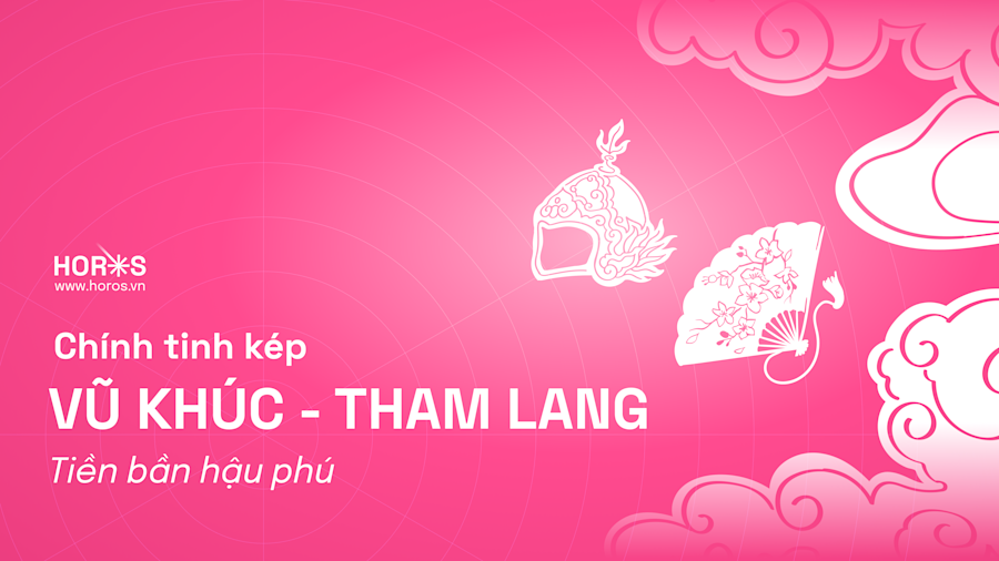 Chính Tinh Kép - Vũ Khúc Tham Lang - Tiền Bần Hậu Phú