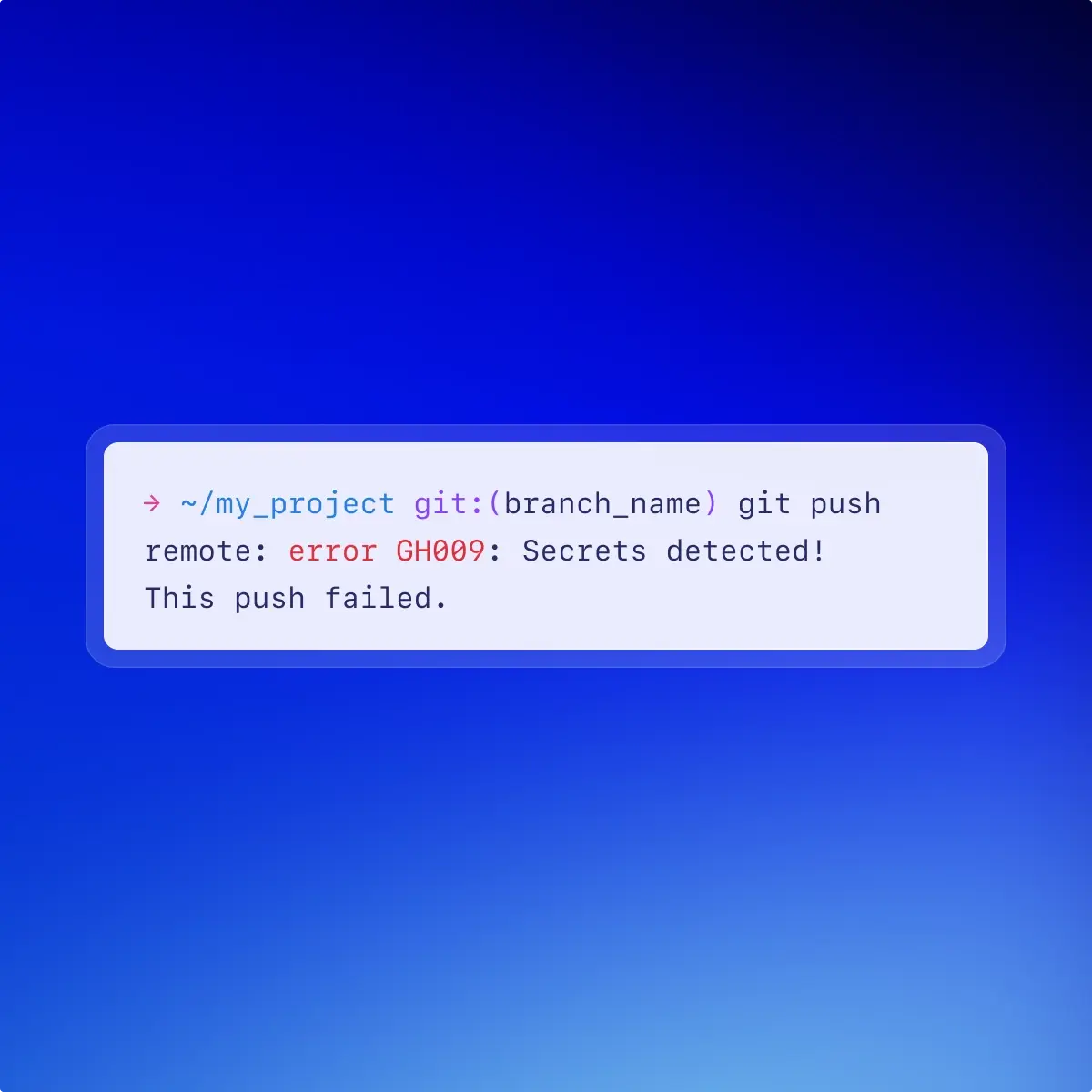 The image shows a terminal command and error message on a gradient blue background. The command is attempting to push code to a Git repository. The text reads: → ~/my_project git:(branch_name) git push remote: error GH009: Secrets detected! This push failed.