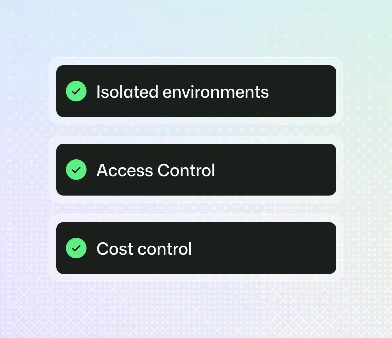 The image features a gradient background transitioning from green at the top to blue at the bottom. There are three black rectangular boxes with rounded corners, each containing a green checkmark icon on the left and white text. The first box reads "Isolated Environments," the second box reads "Access Control," and the third box reads "Cost Control." This image appears to be highlighting key features or benefits, possibly related to a software or service that emphasizes isolation, access management, and cost efficiency.