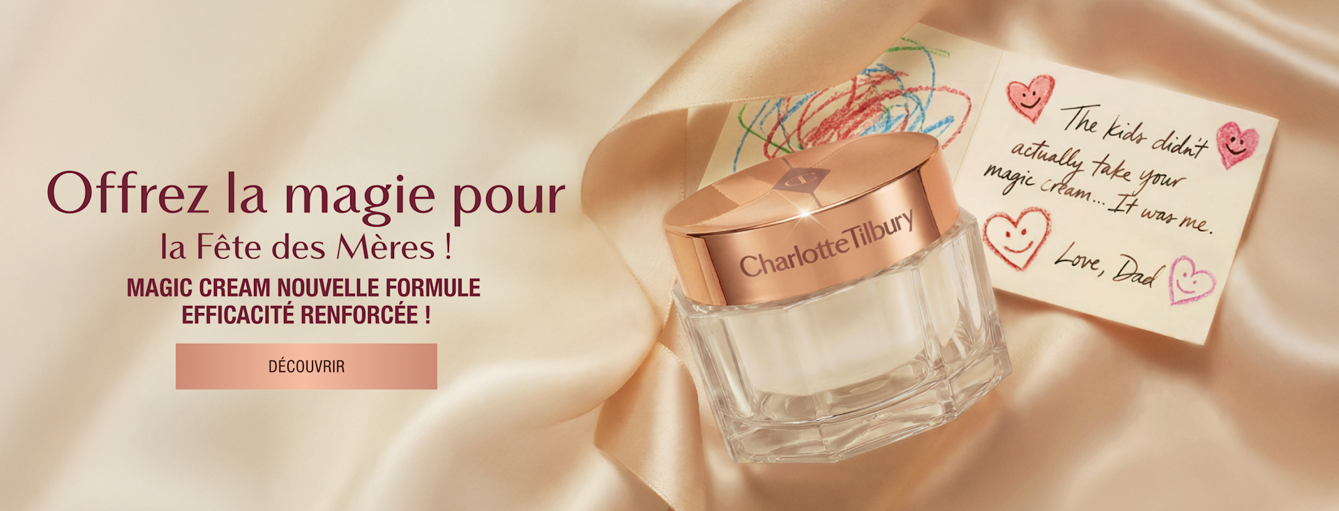 Offrez le cadeau d'une peau magique pour la Fête des Mères ! MAGIC CREAM NOUVELLE FORMULE EFFICACITÉ RENFORCÉE ! <Découvrir> Offrez le cadeau d'une peau magique pour la Fête des Mères ! MAGIC CREAM NOUVELLE FORMULE EFFICACITÉ RENFORCÉE ! <Découvrir>