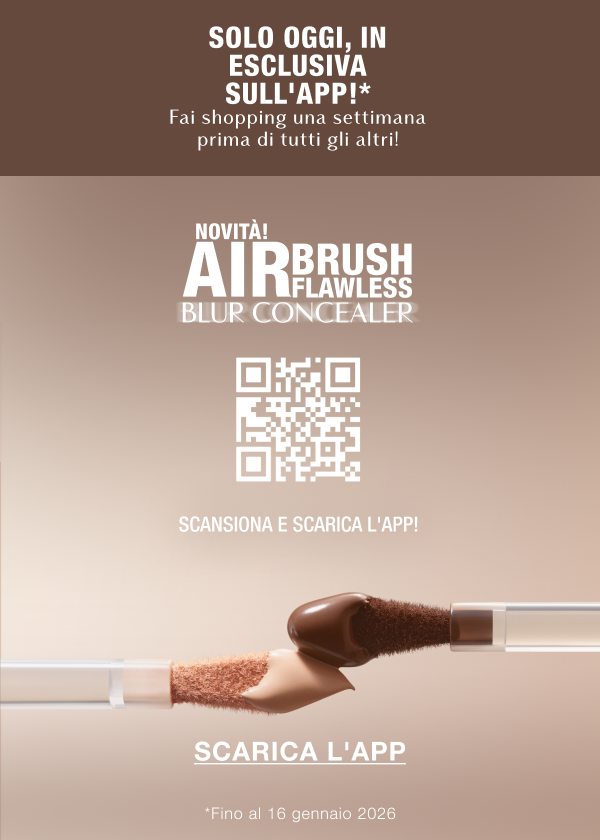 SOLO OGGI, IN ESCLUSIVA SULL'APP!* Fai shopping una settimana prima di tutti gli altri! NOVITÀ! AIRBRUSH FLAWLESS BLUR CONCEALER SCANSIONA E SCARICA L'APP! / <SCARICA L'APP> SOLO OGGI, IN ESCLUSIVA SULL'APP!* Fai shopping una settimana prima di tutti gli altri! NOVITÀ! AIRBRUSH FLAWLESS BLUR CONCEALER SCANSIONA E SCARICA L'APP! / <SCARICA L'APP>
