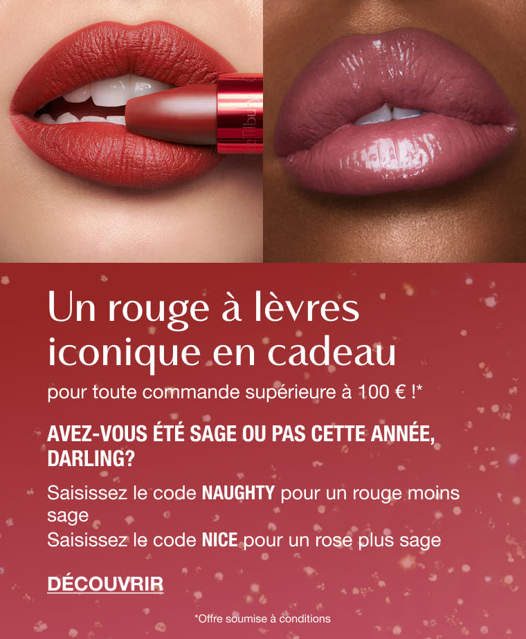 Un rouge à lèvres iconique en cadeau dès 100 € d'achats* AVEZ-VOUS ÉTÉ SAGE OU PAS CETTE ANNÉE, DARLING ? Saisissez le code NAUGHTY pour un rouge moins sage Saisissez le code NICE pour un rose plus sage <DÉCOUVRIR> *Offre soumise à conditions. Un rouge à lèvres iconique en cadeau dès 100 € d'achats* AVEZ-VOUS ÉTÉ SAGE OU PAS CETTE ANNÉE, DARLING ? Saisissez le code NAUGHTY pour un rouge moins sage Saisissez le code NICE pour un rose plus sage <DÉCOUVRIR> *Offre soumise à conditions.