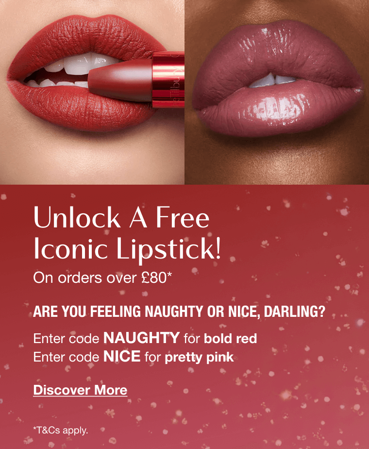 Unlock A Free Iconic Lipstick! On orders over £80* ARE YOU FEELING NAUGHTY OR NICE, DARLING? Enter code NAUGHTY for bold red Enter code NICE for pretty pink Unlock A Free Iconic Lipstick! On orders over £80* ARE YOU FEELING NAUGHTY OR NICE, DARLING? Enter code NAUGHTY for bold red Enter code NICE for pretty pink